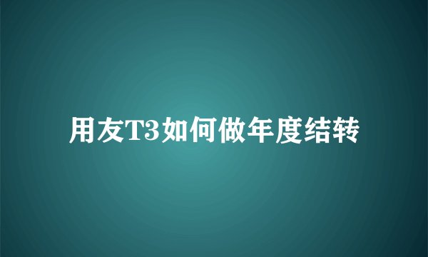 用友T3如何做年度结转