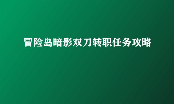 冒险岛暗影双刀转职任务攻略