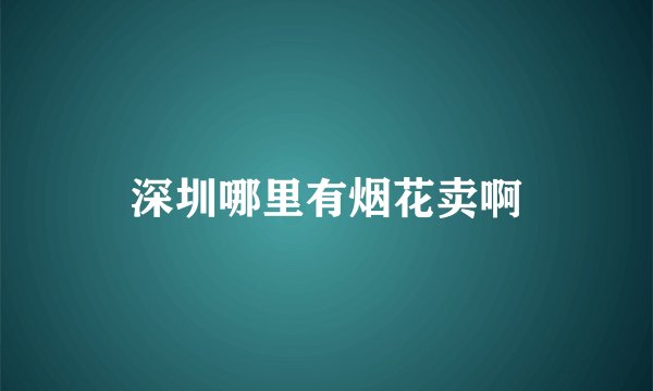 深圳哪里有烟花卖啊