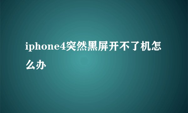 iphone4突然黑屏开不了机怎么办