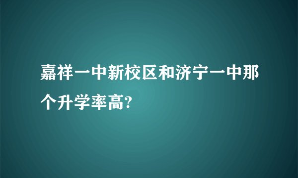 嘉祥一中新校区和济宁一中那个升学率高?