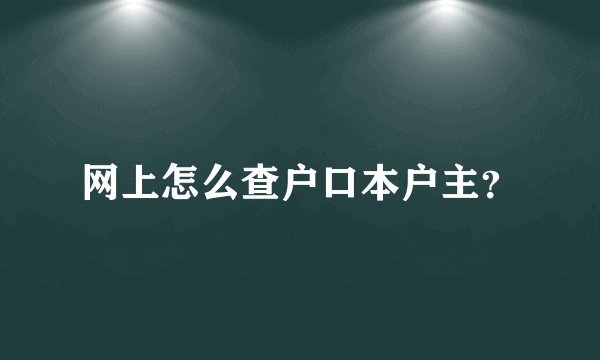 网上怎么查户口本户主?
