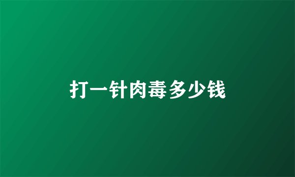 打一针肉毒多少钱