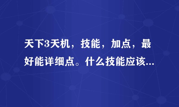 天下3天机，技能，加点，最好能详细点。什么技能应该加多少。求高手？