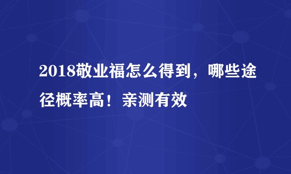2018敬业福怎么得到，哪些途径概率高！亲测有效