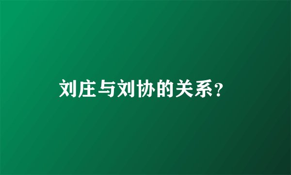 刘庄与刘协的关系?