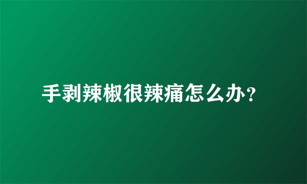 手剥辣椒很辣痛怎么办？