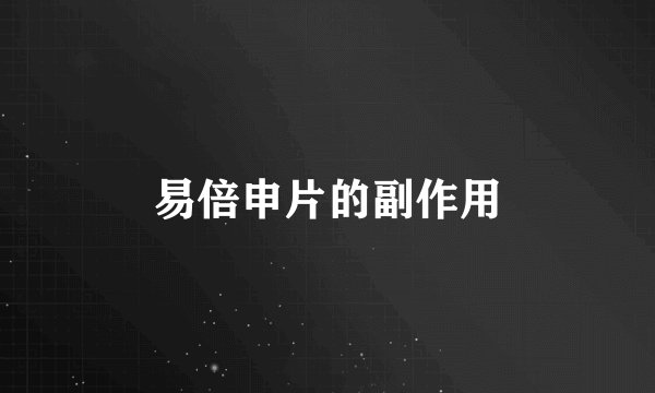 易倍申片的副作用