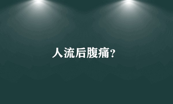 人流后腹痛?