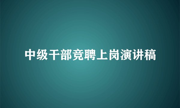 中级干部竞聘上岗演讲稿