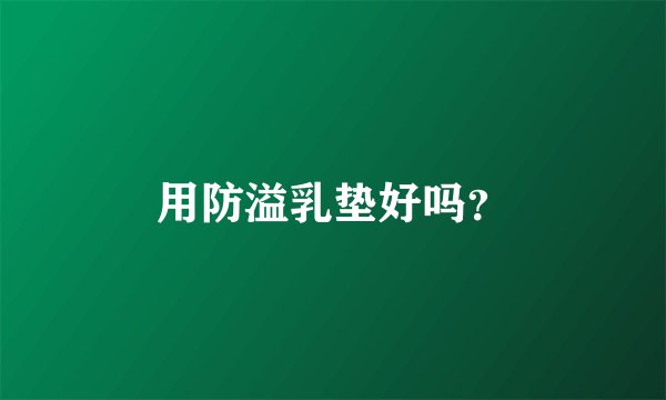 用防溢乳垫好吗？