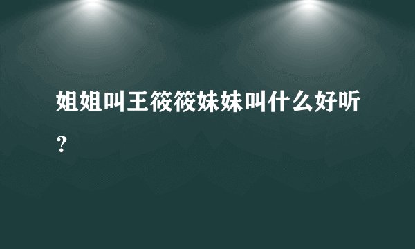 姐姐叫王筱筱妹妹叫什么好听？