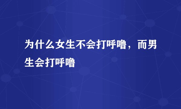 为什么女生不会打呼噜，而男生会打呼噜