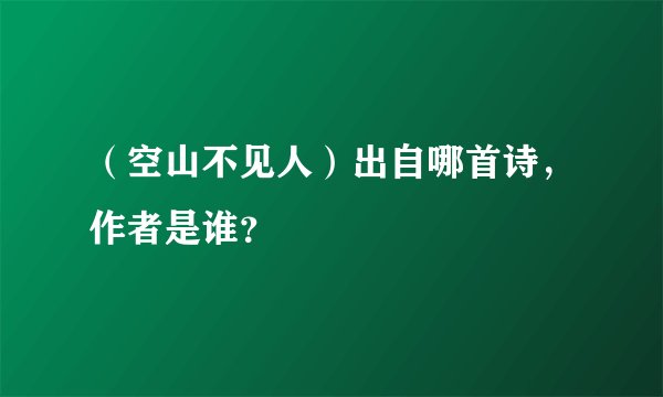 （空山不见人）出自哪首诗，作者是谁？