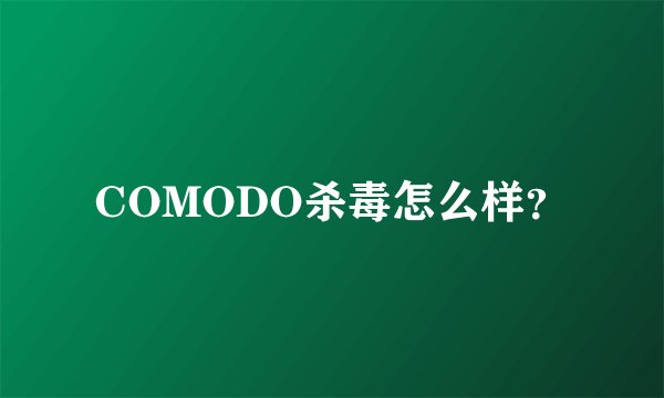 COMODO杀毒怎么样？