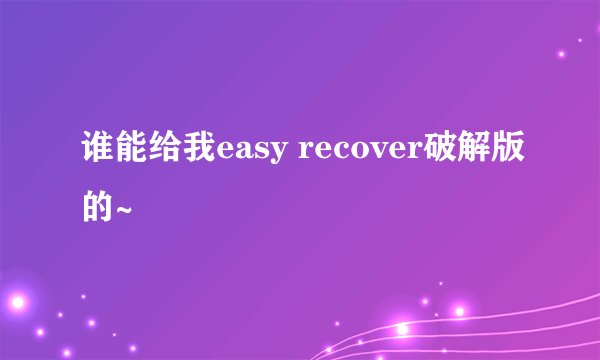 谁能给我easy recover破解版的~