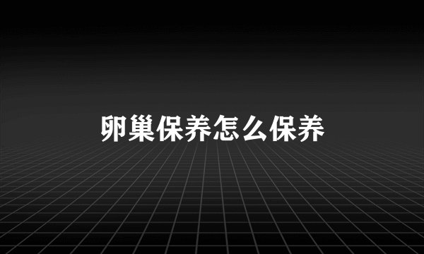 卵巢保养怎么保养