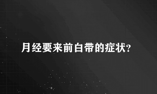 月经要来前白带的症状？