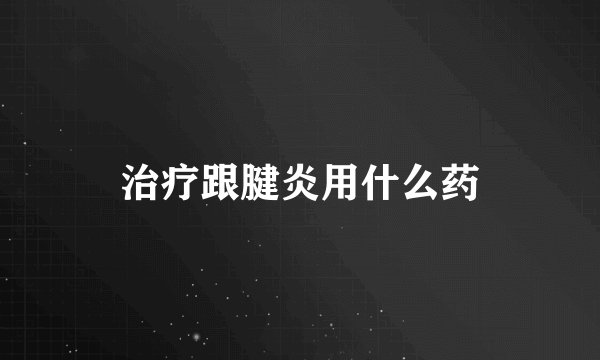 治疗跟腱炎用什么药