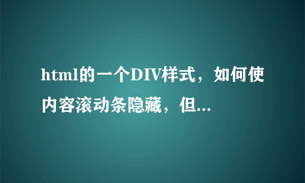 html的一个DIV样式，如何使内容滚动条隐藏，但依旧可以滚动？