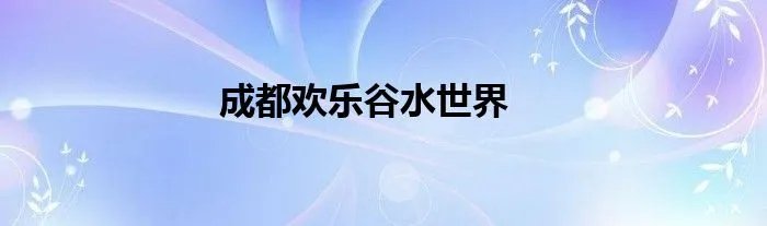成都欢乐谷水世界