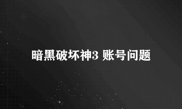 暗黑破坏神3 账号问题