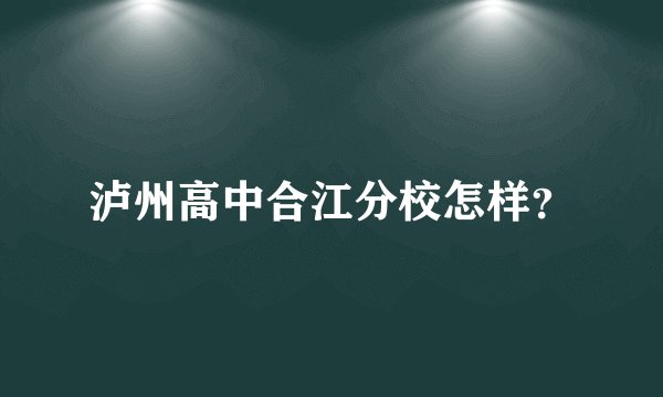 泸州高中合江分校怎样?