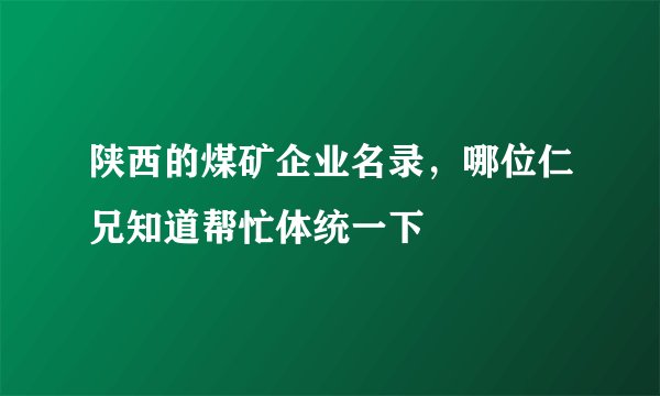陕西的煤矿企业名录，哪位仁兄知道帮忙体统一下