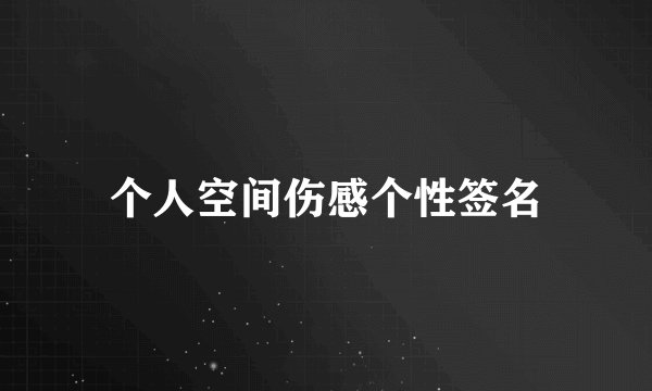 个人空间伤感个性签名