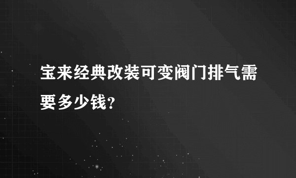 宝来经典改装可变阀门排气需要多少钱？