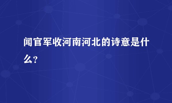 闻官军收河南河北的诗意是什么？
