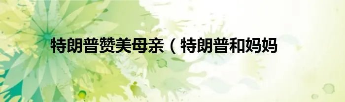 特朗普赞美母亲（特朗普和妈妈
