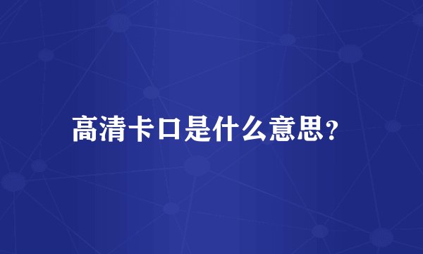 高清卡口是什么意思？