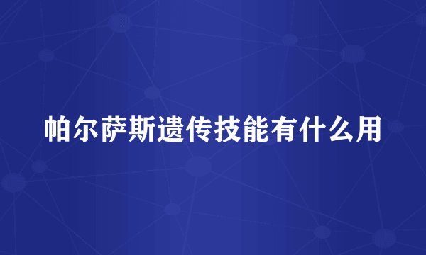 帕尔萨斯遗传技能有什么用