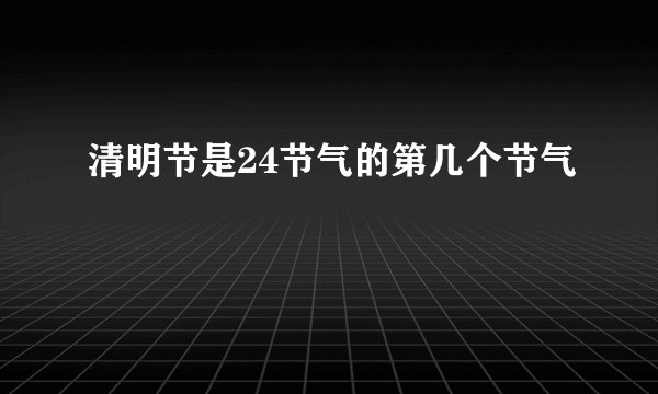 清明节是24节气的第几个节气
