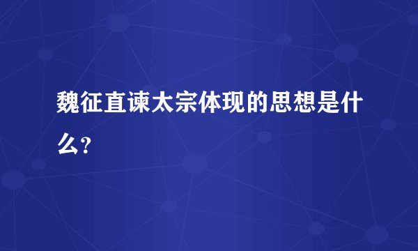 魏征直谏太宗体现的思想是什么?
