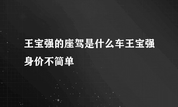 王宝强的座驾是什么车王宝强身价不简单