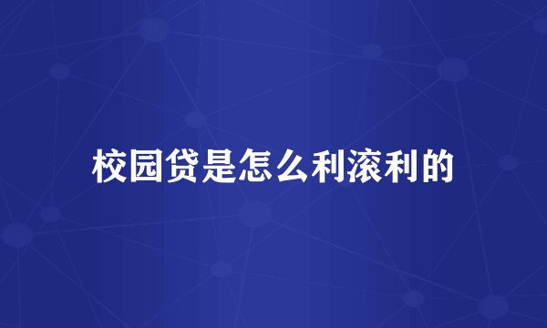 校园贷是怎么利滚利的