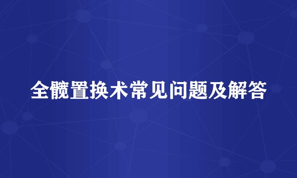 全髋置换术常见问题及解答