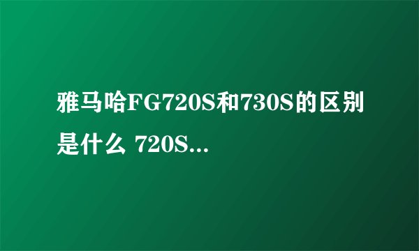 雅马哈FG720S和730S的区别是什么 720S好看啊 有各种颜色的