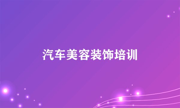 汽车美容装饰培训