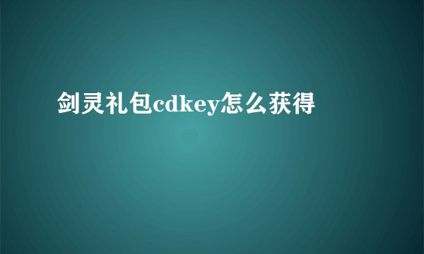 剑灵礼包cdkey怎么获得