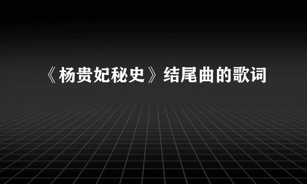 《杨贵妃秘史》结尾曲的歌词