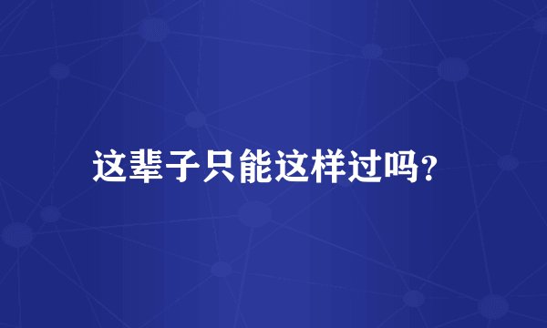 这辈子只能这样过吗?