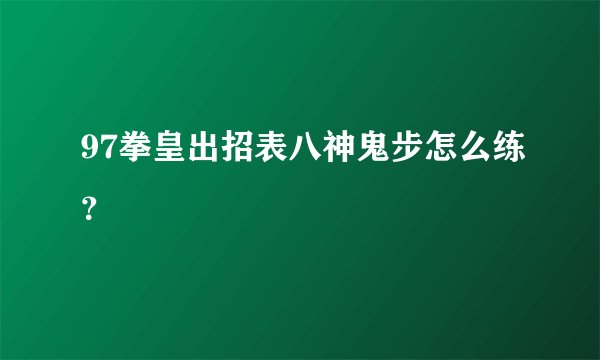 97拳皇出招表八神鬼步怎么练？