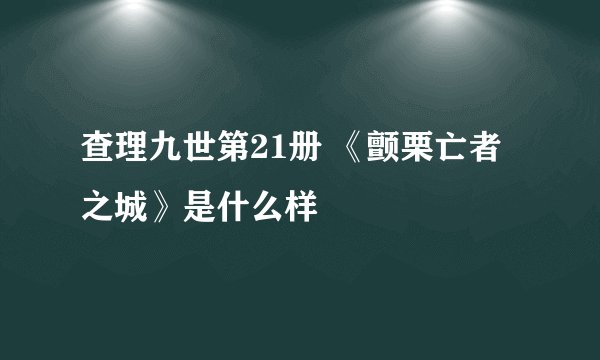 查理九世第21册 《颤栗亡者之城》是什么样