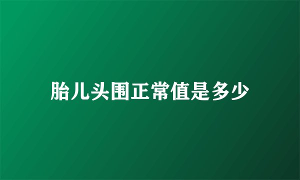 胎儿头围正常值是多少