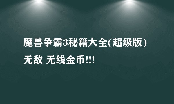 魔兽争霸3秘籍大全(超级版)无敌 无线金币!!!