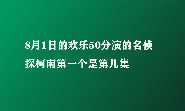8月1日的欢乐50分演的名侦探柯南第一个是第几集