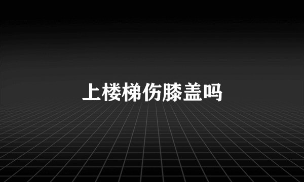 上楼梯伤膝盖吗